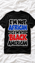 I’M NOT AFRICAN. I’M A BLACK AMERICAN T-shirt